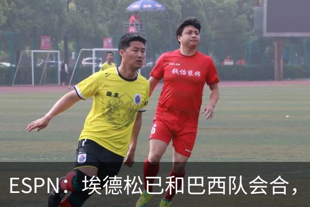 ESPN：埃德松已和巴西队会合，他将和另外5名中场竞争首发